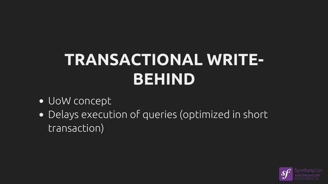 TRANSACTIONAL WRITE-
BEHIND
UoW concept
Delays execution of queries (optimized in short
transaction)

