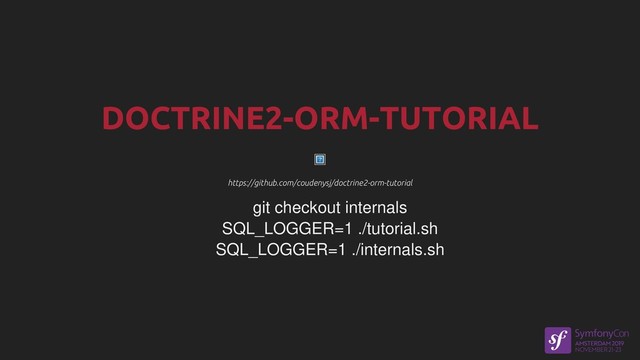 https://github.com/coudenysj/doctrine2-orm-tutorial
https://github.com/coudenysj/doctrine2-orm-tutorial
git checkout internals
SQL_LOGGER=1 ./tutorial.sh
SQL_LOGGER=1 ./internals.sh
DOCTRINE2-ORM-TUTORIAL
