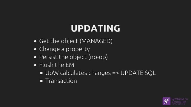 UPDATING
Get the object (MANAGED)
Change a property
Persist the object (no-op)
Flush the EM
UoW calculates changes => UPDATE SQL
Transaction
