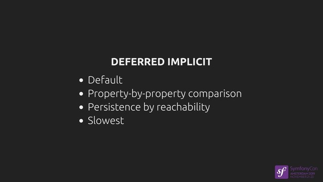 DEFERRED IMPLICIT
Default
Property-by-property comparison
Persistence by reachability
Slowest
