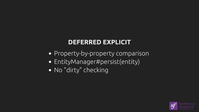 DEFERRED EXPLICIT
Property-by-property comparison
EntityManager#persist(entity)
No "dirty" checking
