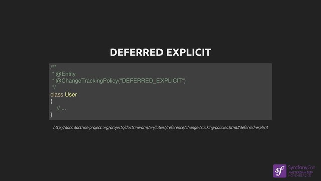 DEFERRED EXPLICIT
http://docs.doctrine-project.org/projects/doctrine-orm/en/latest/reference/change-tracking-policies.html#deferred-explicit
http://docs.doctrine-project.org/projects/doctrine-orm/en/latest/reference/change-tracking-policies.html#deferred-explicit
/**
* @Entity
* @ChangeTrackingPolicy("DEFERRED_EXPLICIT")
*/
class User
{
// ...
}
