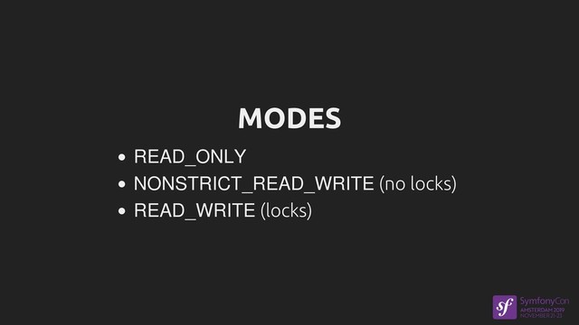 MODES
READ_ONLY
NONSTRICT_READ_WRITE (no locks)
READ_WRITE (locks)
