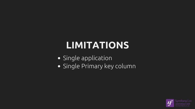 LIMITATIONS
Single application
Single Primary key column
