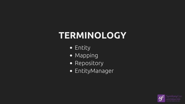 TERMINOLOGY
Entity
Mapping
Repository
EntityManager
