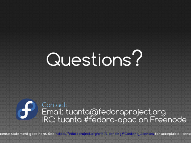 Questions?
cense statement goes here. See https://fedoraproject.org/wiki/Licensing#Content_Licenses for acceptable license
Email: tuanta@fedoraproject.org
IRC: tuanta #fedora-apac on Freenode
Contact:
