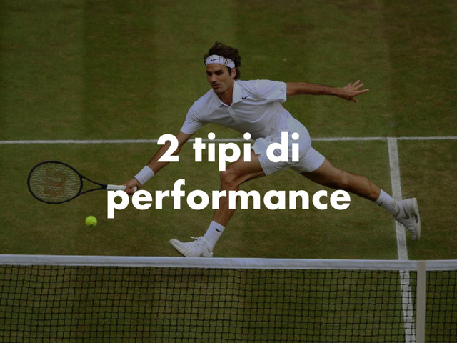 2 tipi di
performance
