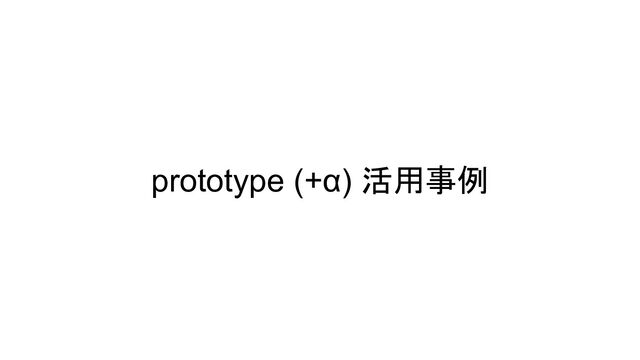 prototype (+α) 活用事例
