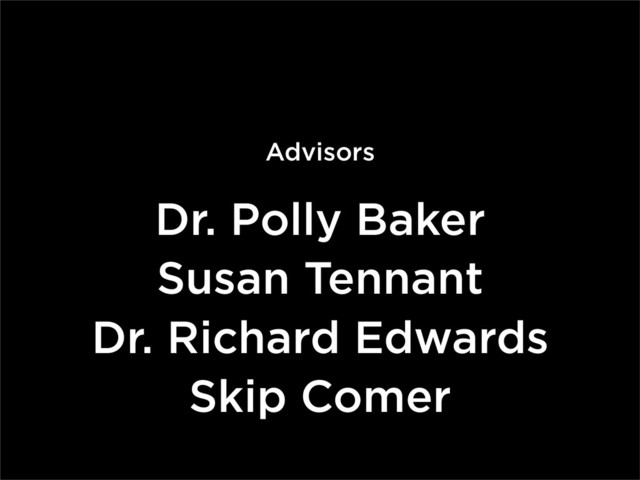 Advisors
Dr. Polly Baker
Susan Tennant
Dr. Richard Edwards
Skip Comer
