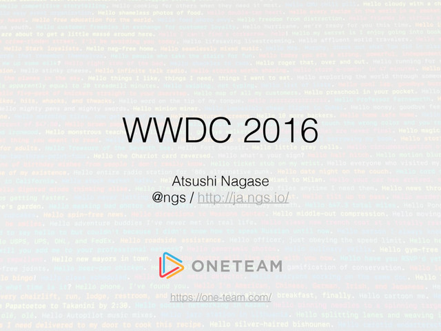 WWDC 2016
Atsushi Nagase
@ngs / http://ja.ngs.io/
https://one-team.com/
