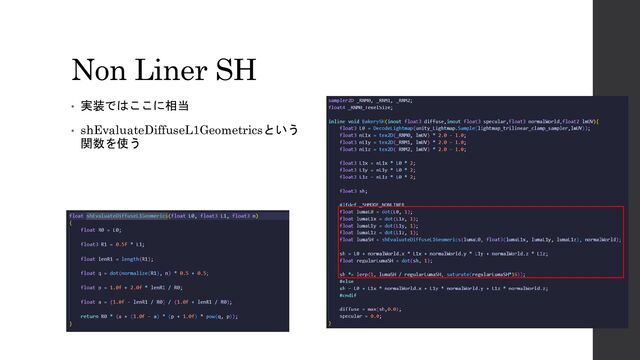 Non Liner SH
• 実装ではここに相当
• shEvaluateDiffuseL1Geometricsという
関数を使う
