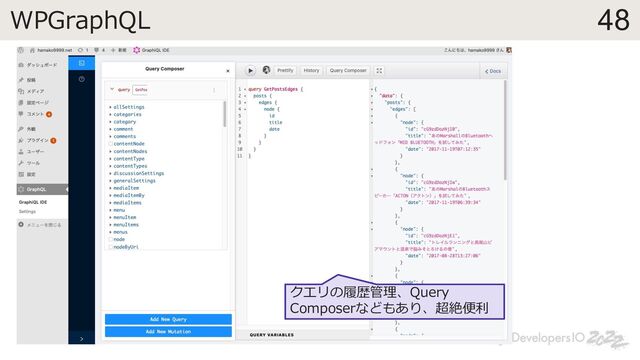 48
WPGraphQL
クエリの履歴管理、Query
Composerなどもあり、超絶便利

