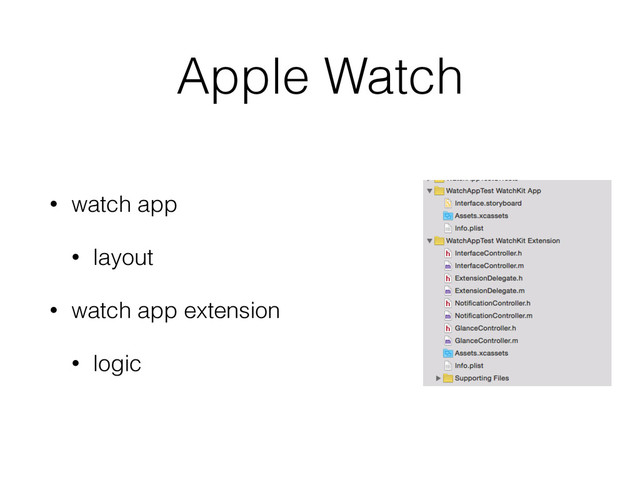 Apple Watch
• watch app
• layout
• watch app extension
• logic
