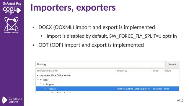 6/10
Importers, exporters
●
DOCX (OOXML) import and export is implemented
• Import is disabled by default, SW_FORCE_FLY_SPLIT=1 opts in
●
ODT (ODF) import and export is implemented
