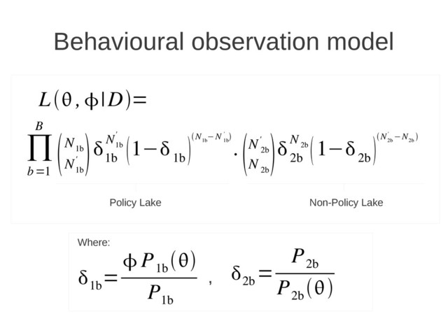 1b
=
 P
1b

P
1b
∏
b=1
B
N
1b
N
1b
'

1b
N
1b
'
1−
1b
N
1b
−N
1b
'  .N
2b
'
N
2b

2b
N
2b
1−
2b
N
2b
' −N
2b

2b
=
P
2b
P
2b

L ,|D=
Where:
,
Policy Lake Non-Policy Lake
Behavioural observation model
