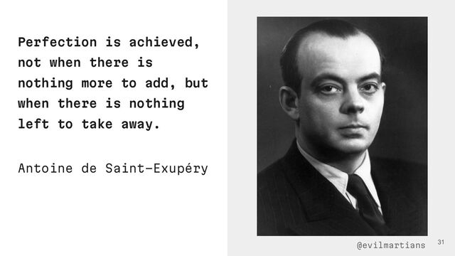 Perfection is achieved,
not when there is
nothing more to add, but
when there is nothing
left to take away.
31
Antoine de Saint-Exupéry
@evilmartians
