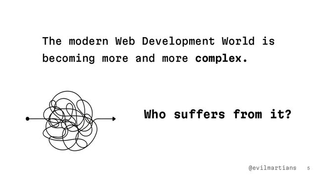 The modern Web Development World is
becoming more and more complex.
Who suffers from it?
5
@evilmartians
