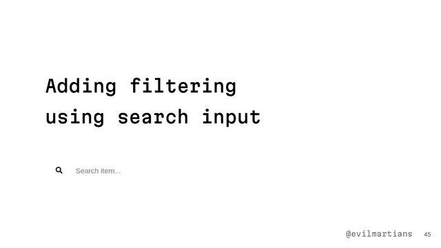 Adding filtering
using search input
45
@evilmartians
