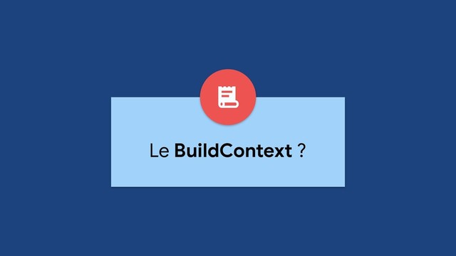 Le BuildContext ?
