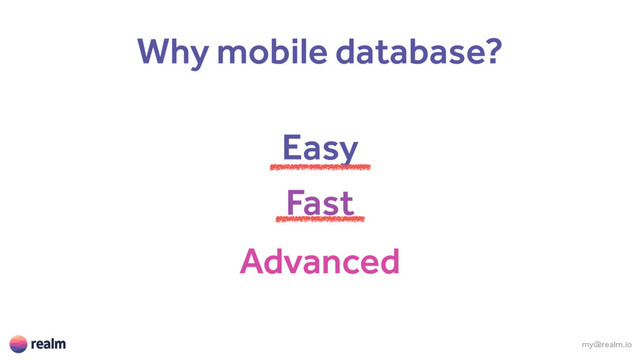 Fast
my@realm.io
Advanced
Easy
Why mobile database?
