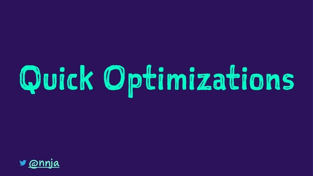 Quick Optimizations
@nnja
