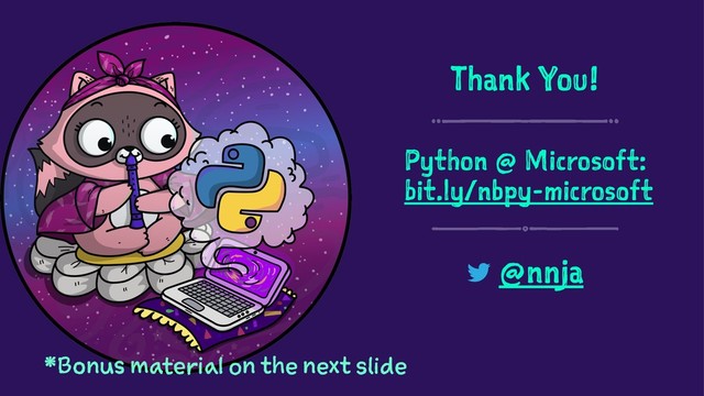 Thank You!
Python @ Microsoft:
bit.ly/nbpy-microsoft
@nnja
*Bonus material on the next slide
