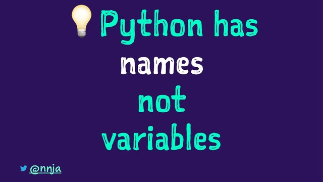 Python has
names
not
variables
@nnja
