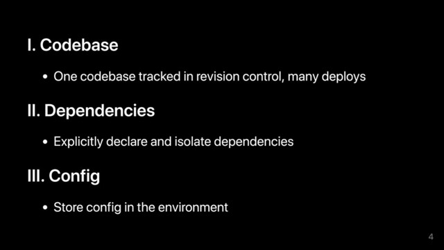 I. Codebase
One codebase tracked in revision control, many deploys
II. Dependencies
Explicitly declare and isolate dependencies
III. Config
Store config in the environment
4
