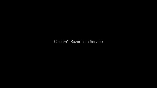 Occam’s Razor as a Service
