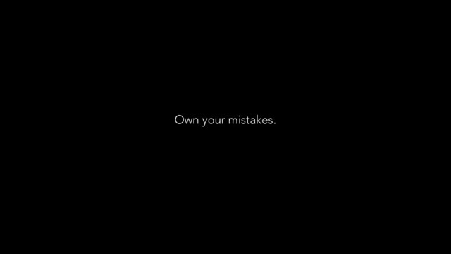 Own your mistakes.
