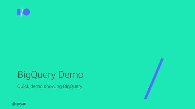 @tpryan
BigQuery Demo
Quick demo showing BigQuery
