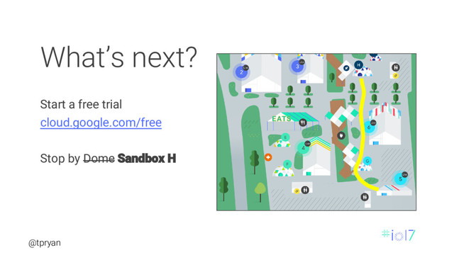 @tpryan
What’s next?
Start a free trial
cloud.google.com/free
Stop by Dome Sandbox H
