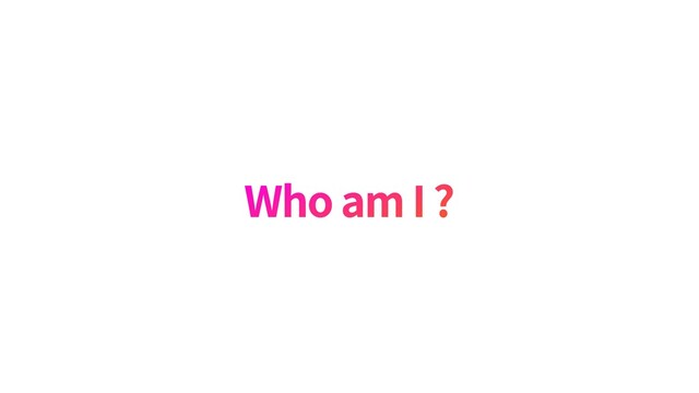 Who am I ?

