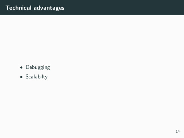 Technical advantages
• Debugging
• Scalabilty
14
