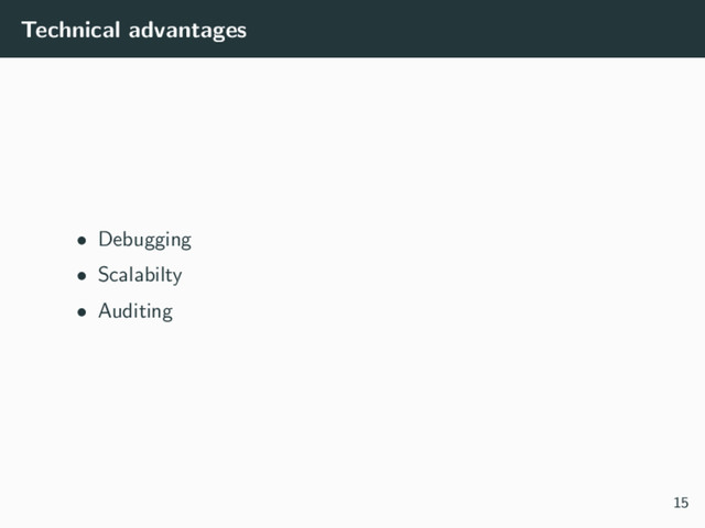 Technical advantages
• Debugging
• Scalabilty
• Auditing
15
