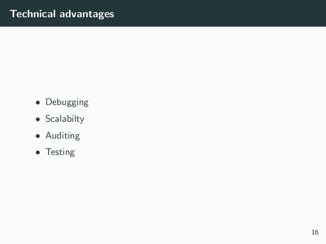 Technical advantages
• Debugging
• Scalabilty
• Auditing
• Testing
16
