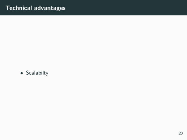 Technical advantages
• Scalabilty
20
