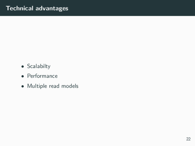 Technical advantages
• Scalabilty
• Performance
• Multiple read models
22

