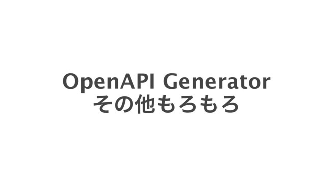 OpenAPI Generator
ͦͷଞ΋Ζ΋Ζ
