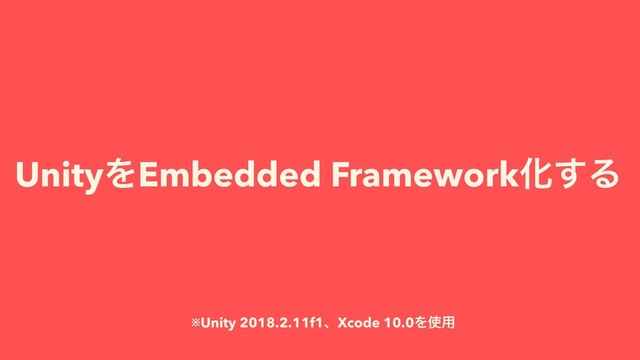 UnityΛEmbedded FrameworkԽ͢Δ
※Unity 2018.2.11f1ɺXcode 10.0Λ࢖༻
