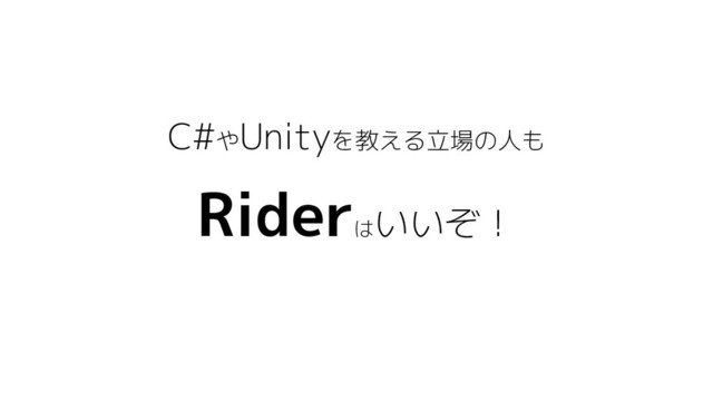 C#やUnityを教える立場の人も
Rider
は
いいぞ！

