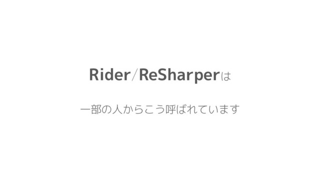 Rider/ReSharperは
一部の人からこう呼ばれています
