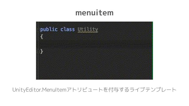 menuitem
UnityEditor.MenuItemアトリビュートを付与するライブテンプレート
