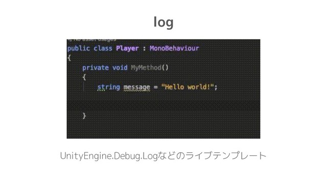 log
UnityEngine.Debug.Logなどのライブテンプレート
