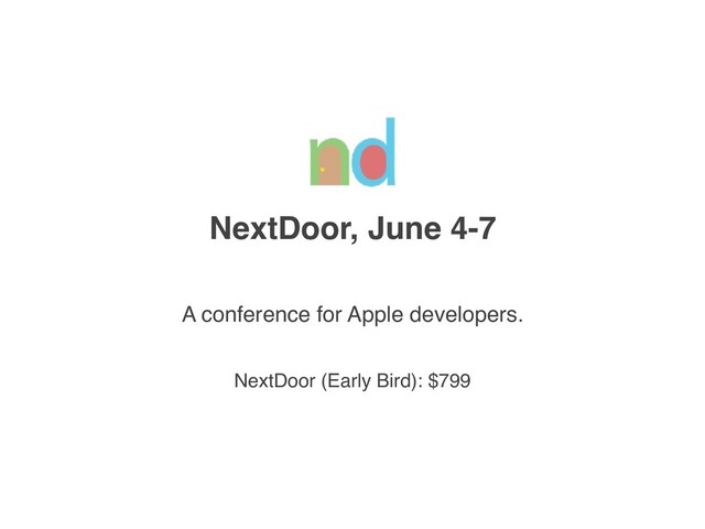 NextDoor, June 4-7
A conference for Apple developers.
NextDoor (Early Bird): $799
