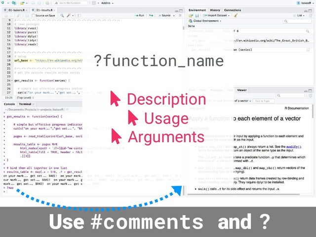 Use #comments and ?
?function_name
Description
Usage
Arguments
