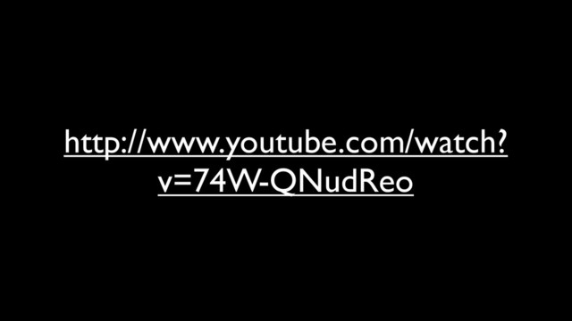 http://www.youtube.com/watch?
v=74W-QNudReo
