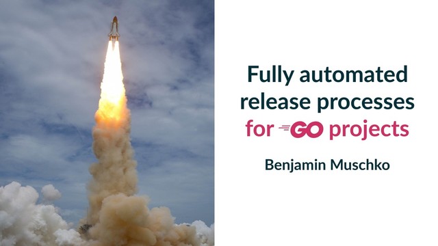 Fully automated
release processes
for projects
Benjamin Muschko
