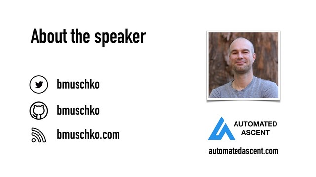 AUTOMATED
ASCENT
bmuschko
bmuschko
bmuschko.com
About the speaker
automatedascent.com
