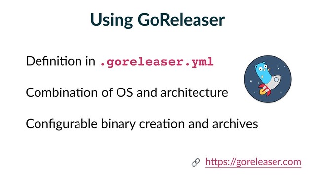 Using GoReleaser
Deﬁni5on in .goreleaser.yml
Combina5on of OS and architecture
Conﬁgurable binary crea5on and archives
hBps:/
/goreleaser.com

